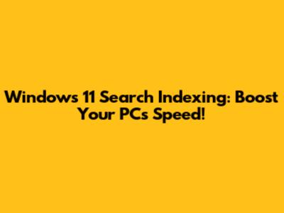 Windows 11 Search Indexing: Boost Your PC's Speed!