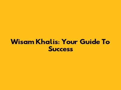 Wisam Khalis: Your Guide To Success