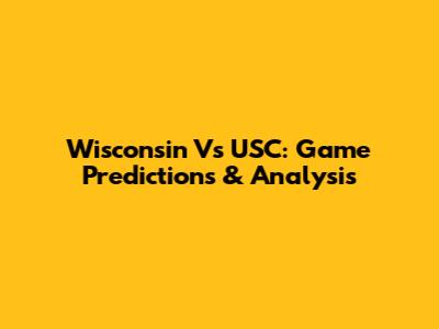 Wisconsin Vs USC: Game Predictions & Analysis