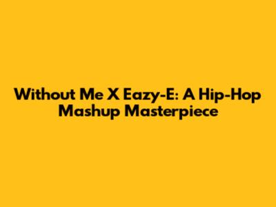Without Me X Eazy-E: A Hip-Hop Mashup Masterpiece