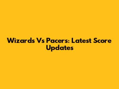Wizards Vs Pacers: Latest Score Updates