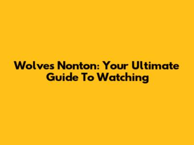 Wolves Nonton: Your Ultimate Guide To Watching