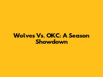 Wolves Vs. OKC: A Season Showdown