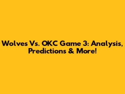 Wolves Vs. OKC Game 3: Analysis, Predictions & More!