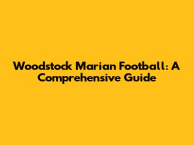 Woodstock Marian Football: A Comprehensive Guide