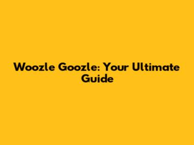 Woozle Goozle: Your Ultimate Guide