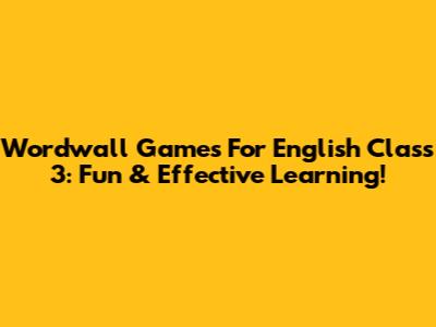 Wordwall Games For English Class 3: Fun & Effective Learning!