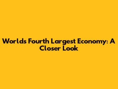 World's Fourth Largest Economy: A Closer Look