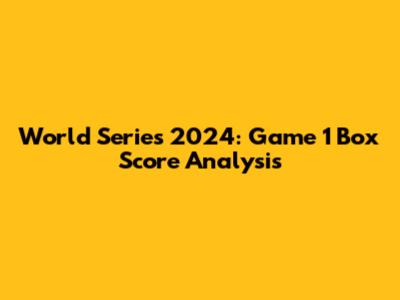 World Series 2024: Game 1 Box Score Analysis