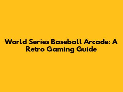 World Series Baseball Arcade: A Retro Gaming Guide