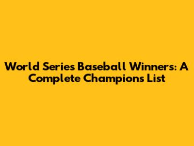 World Series Baseball Winners: A Complete Champions List