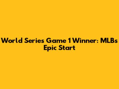 World Series Game 1 Winner: MLB's Epic Start