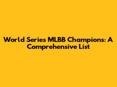 World Series MLBB Champions: A Comprehensive List