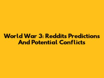 World War 3: Reddit's Predictions And Potential Conflicts