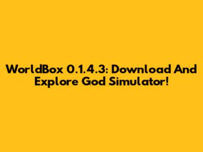 WorldBox 0.1.4.3: Download And Explore God Simulator!