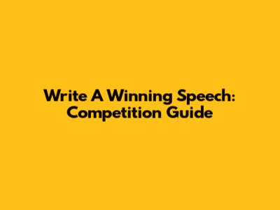 Write A Winning Speech: Competition Guide