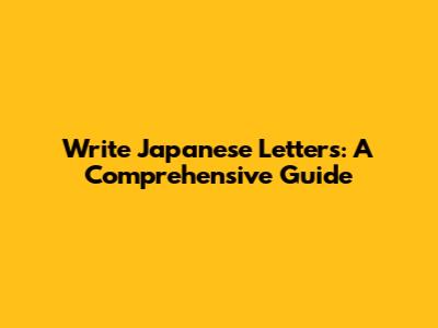 Write Japanese Letters: A Comprehensive Guide
