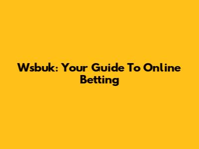 Wsbuk: Your Guide To Online Betting