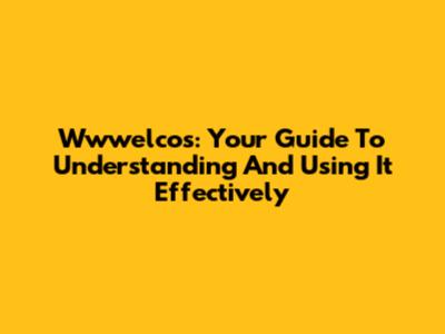 Wwwelcos: Your Guide To Understanding And Using It Effectively