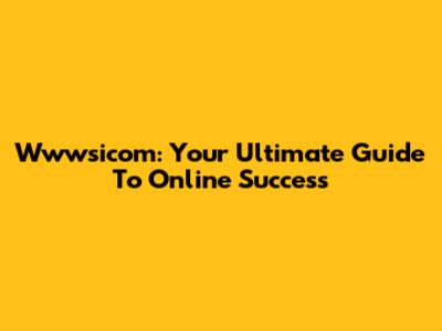 Wwwsicom: Your Ultimate Guide To Online Success