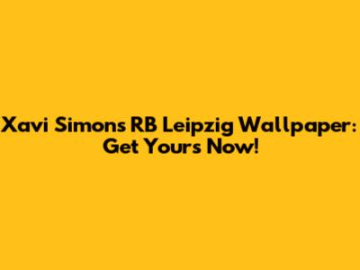 Xavi Simons' RB Leipzig Wallpaper: Get Yours Now!