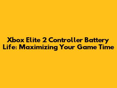 Xbox Elite 2 Controller Battery Life: Maximizing Your Game Time