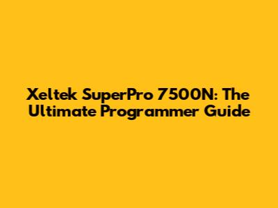 Xeltek SuperPro 7500N: The Ultimate Programmer Guide
