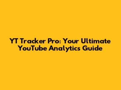 YT Tracker Pro: Your Ultimate YouTube Analytics Guide