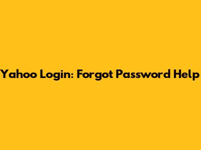 Yahoo Login: Forgot Password Help