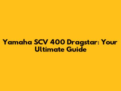 Yamaha SCV 400 Dragstar: Your Ultimate Guide