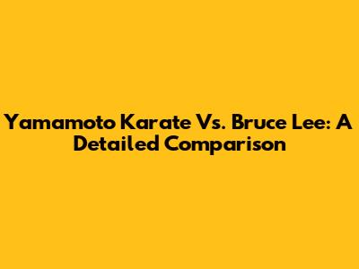 Yamamoto Karate Vs. Bruce Lee: A Detailed Comparison