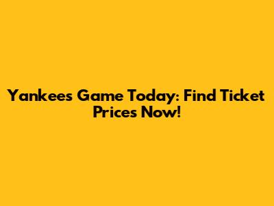 Yankees Game Today: Find Ticket Prices Now!