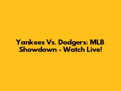 Yankees Vs. Dodgers: MLB Showdown - Watch Live!