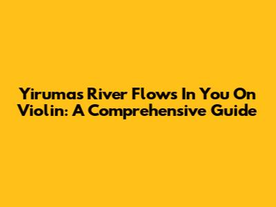 Yiruma's 'River Flows In You' On Violin: A Comprehensive Guide