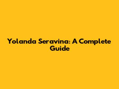 Yolanda Seravina: A Complete Guide