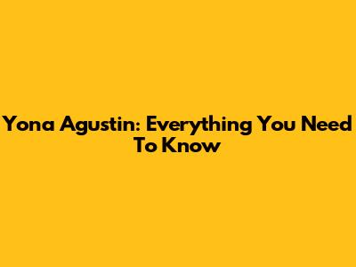 Yona Agustin: Everything You Need To Know