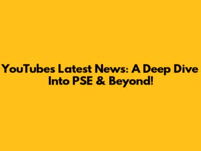 YouTube's Latest News: A Deep Dive Into PSE & Beyond!