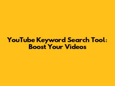 YouTube Keyword Search Tool: Boost Your Videos