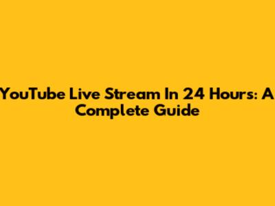 YouTube Live Stream In 24 Hours: A Complete Guide