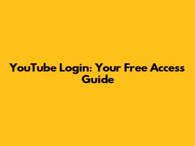 YouTube Login: Your Free Access Guide