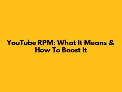 YouTube RPM: What It Means & How To Boost It