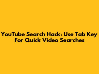 YouTube Search Hack: Use Tab Key For Quick Video Searches