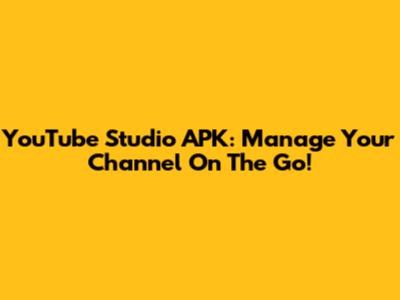 YouTube Studio APK: Manage Your Channel On The Go!
