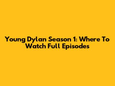 Young Dylan Season 1: Where To Watch Full Episodes