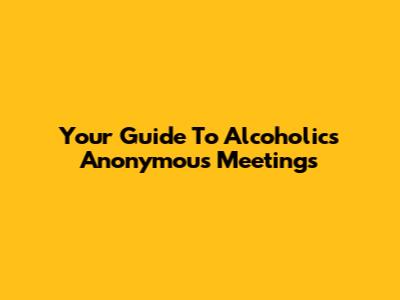 Your Guide To Alcoholics Anonymous Meetings