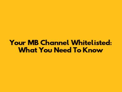 Your MB Channel Whitelisted: What You Need To Know