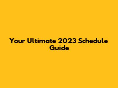 Your Ultimate 2023 Schedule Guide