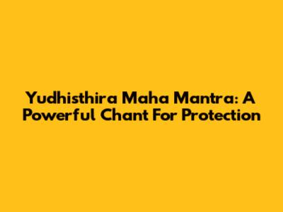 Yudhisthira Maha Mantra: A Powerful Chant For Protection