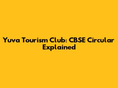 Yuva Tourism Club: CBSE Circular Explained