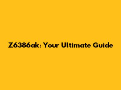 Z6386ak: Your Ultimate Guide